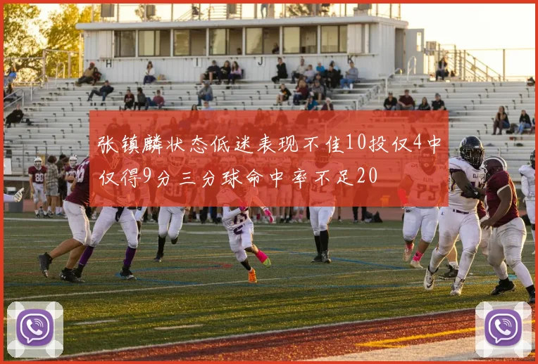 张镇麟状态低迷表现不佳10投仅4中仅得9分三分球命中率不足20