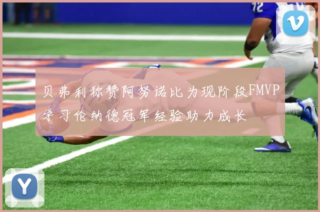 贝弗利称赞阿努诺比为现阶段FMVP学习伦纳德冠军经验助力成长