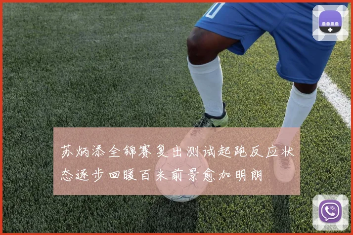 苏炳添全锦赛复出测试起跑反应状态逐步回暖百米前景愈加明朗